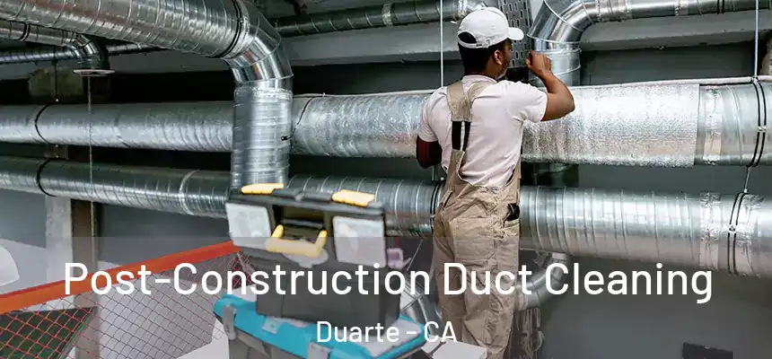 Post-Construction Duct Cleaning Duarte - CA