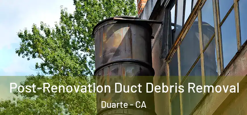  Post-Renovation Duct Debris Removal Duarte - CA