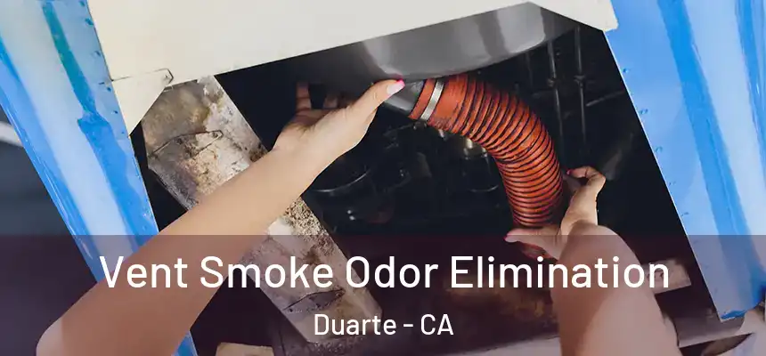 Vent Smoke Odor Elimination Duarte - CA